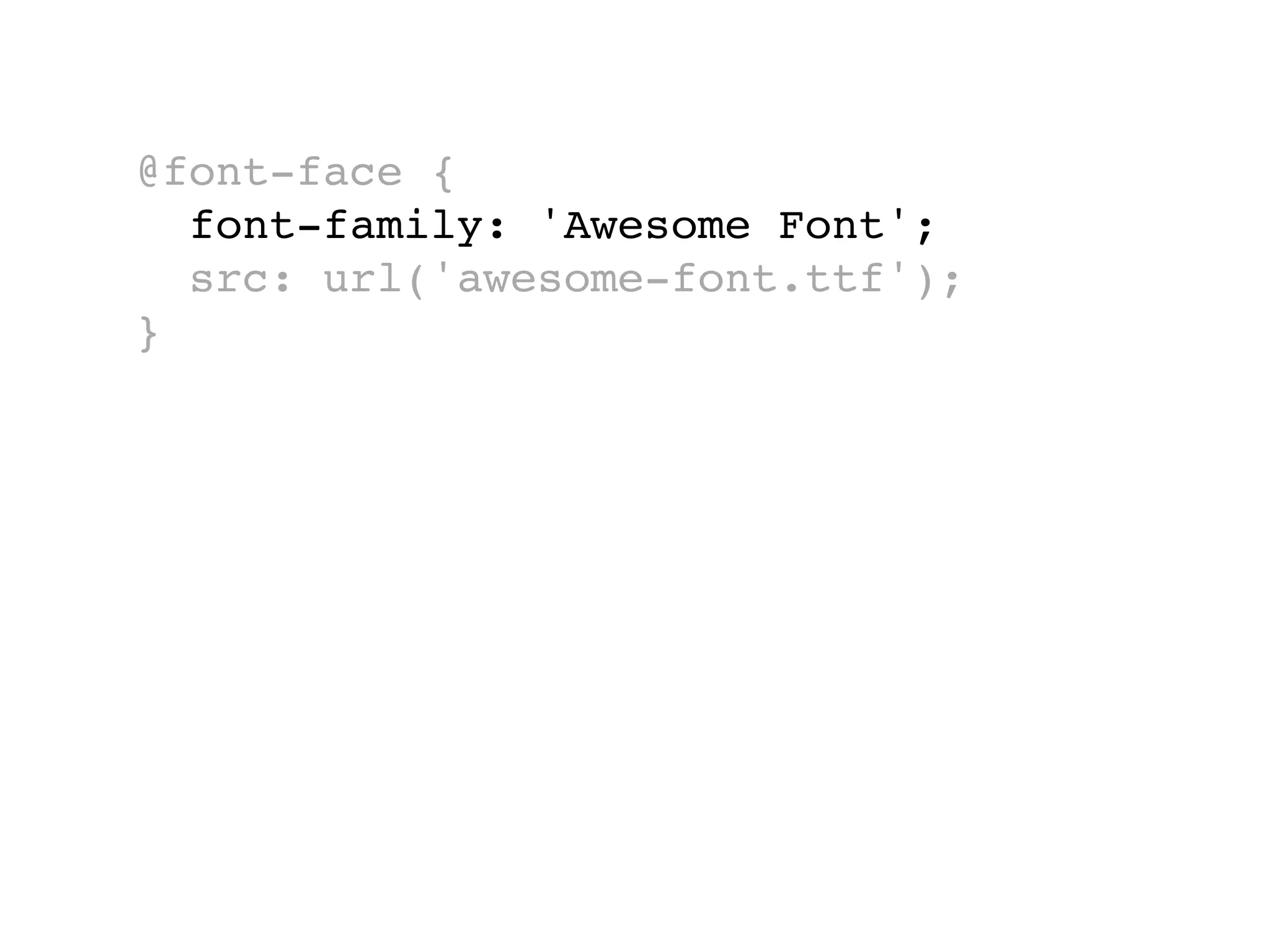 @font-face {
  font-family: 'Awesome Font';
  src: url('awesome-font.ttf');
}
 