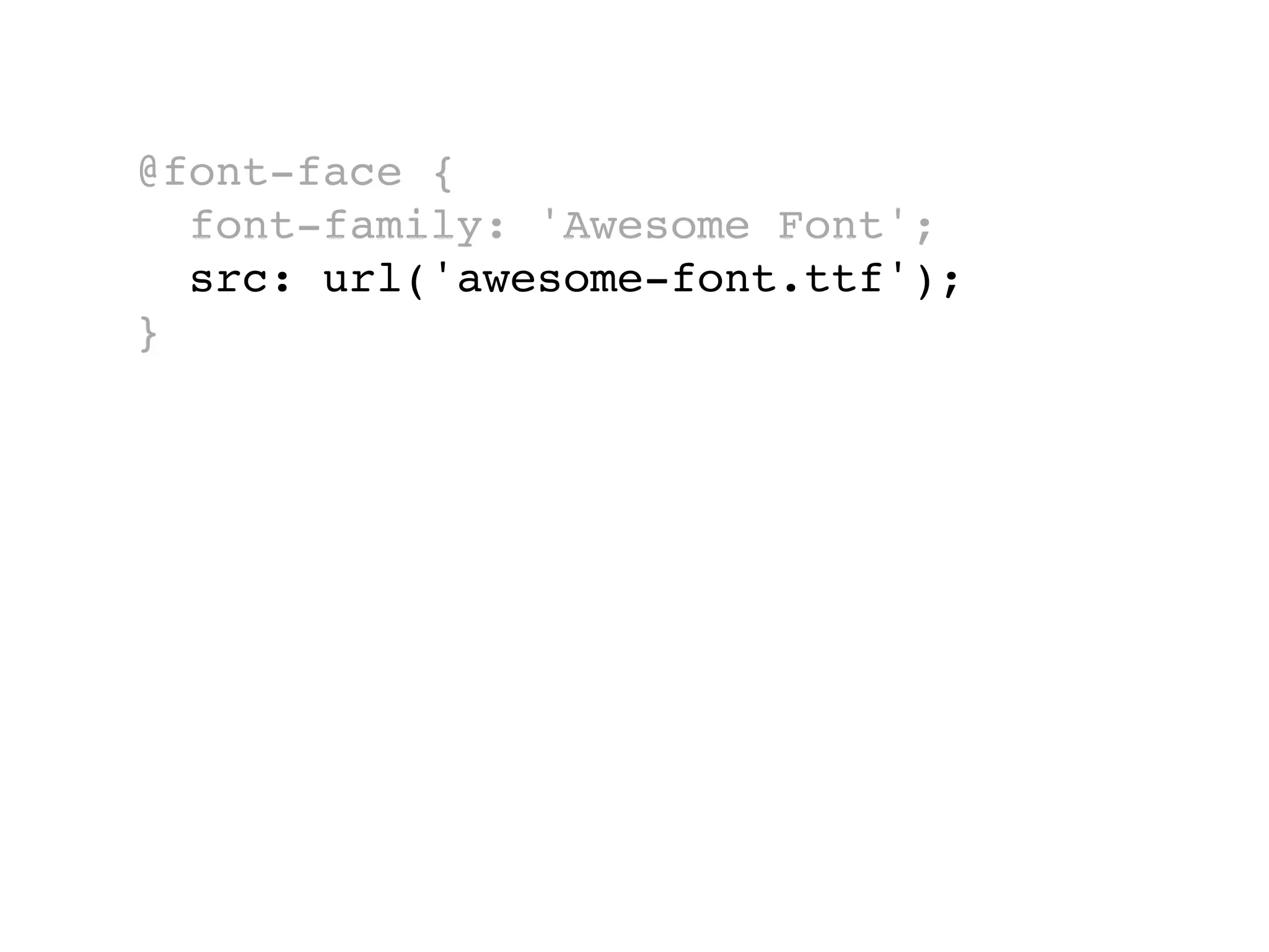 @font-face {
  font-family: 'Awesome Font';
  src: url('awesome-font.ttf');
}
 