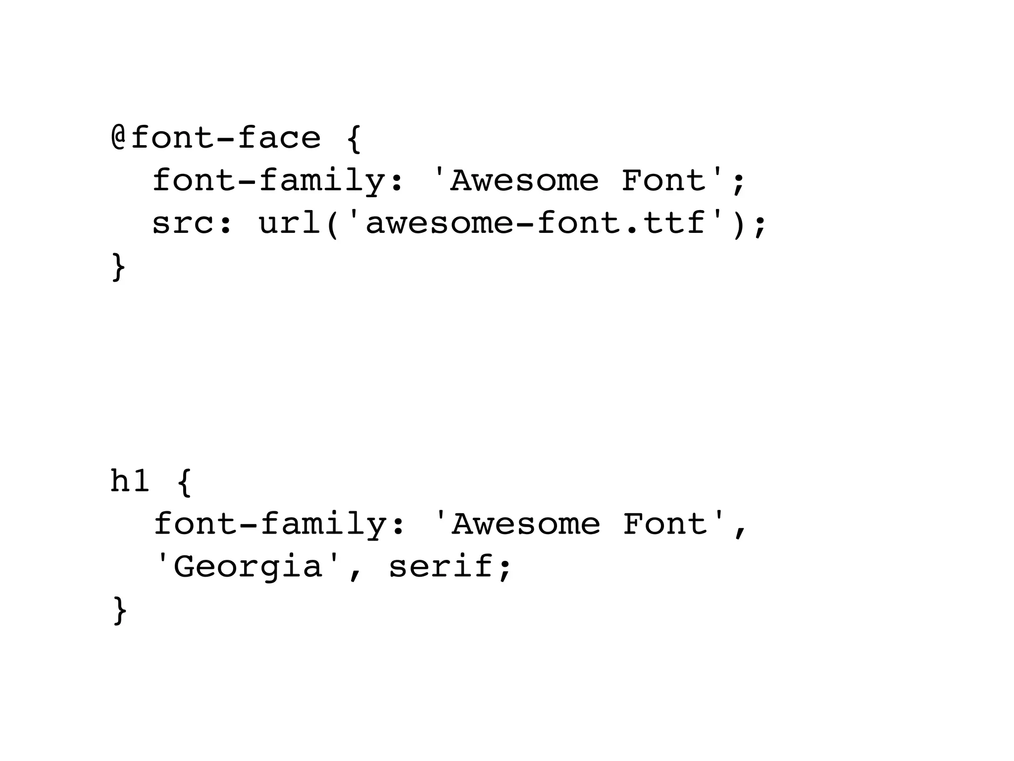 @font-face {
  font-family: 'Awesome Font';
  src: url('awesome-font.ttf');
}




h1 {
  font-family: 'Awesome Font',
  'Georgia', serif;
}
 