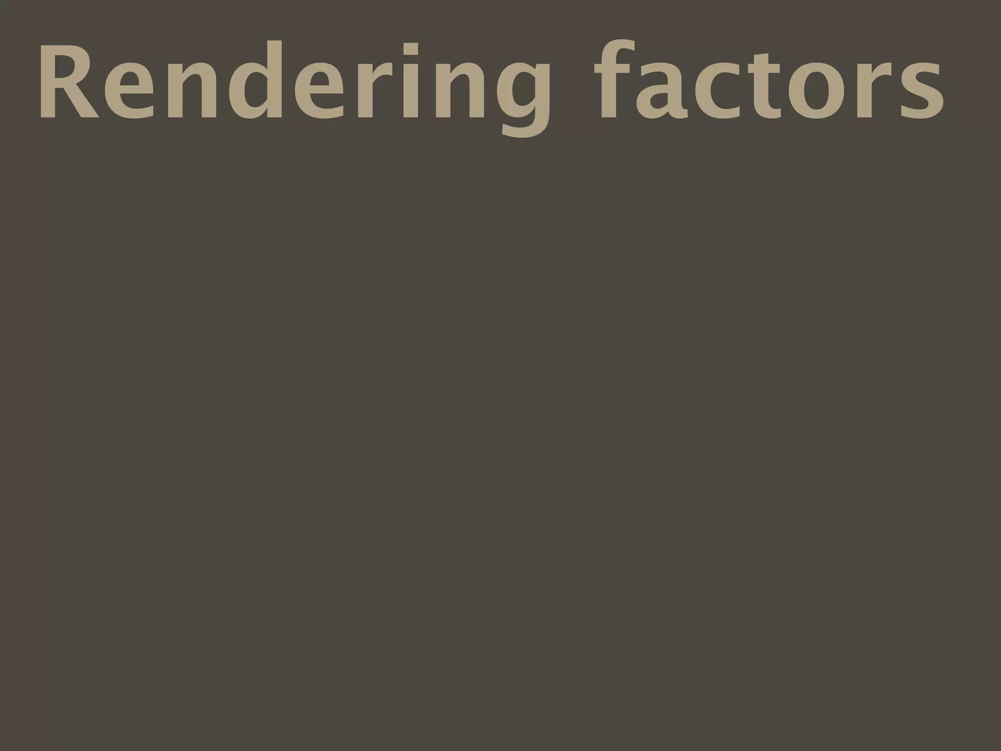 Rendering factors
1)   type design philosophy
2)   font ﬁle and outline format
3)   hinting
4)   operating systems
5)   web browsers
6)   font smoothing preferences
 
