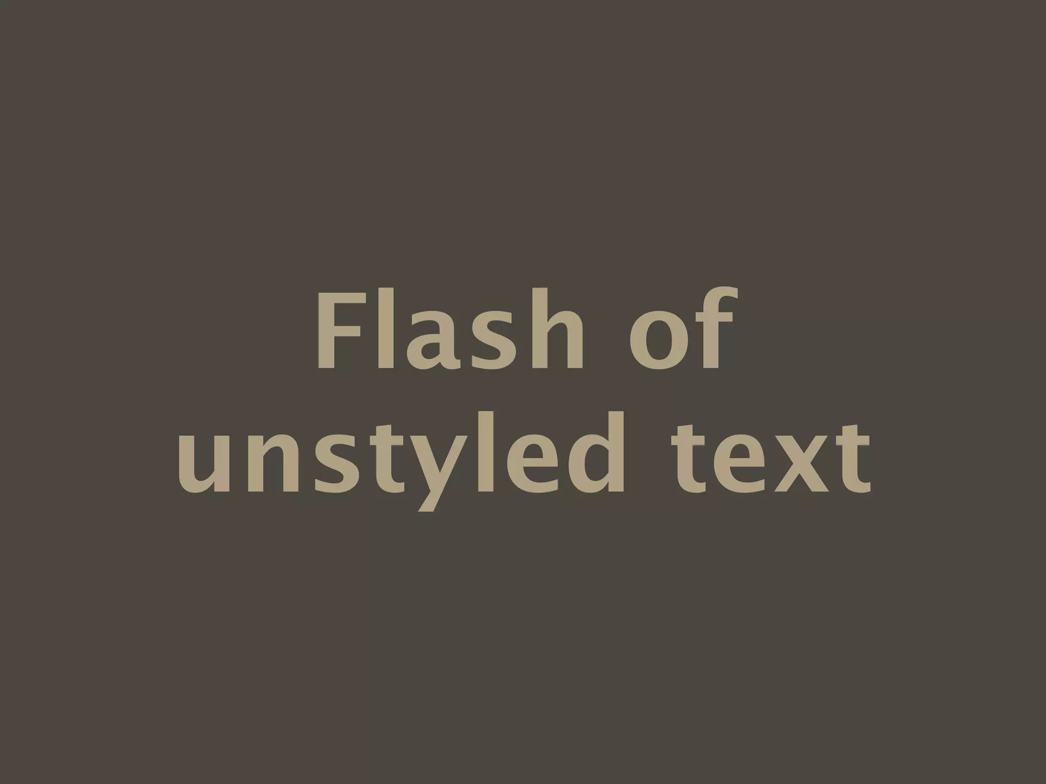 Flash of
unstyled text
 