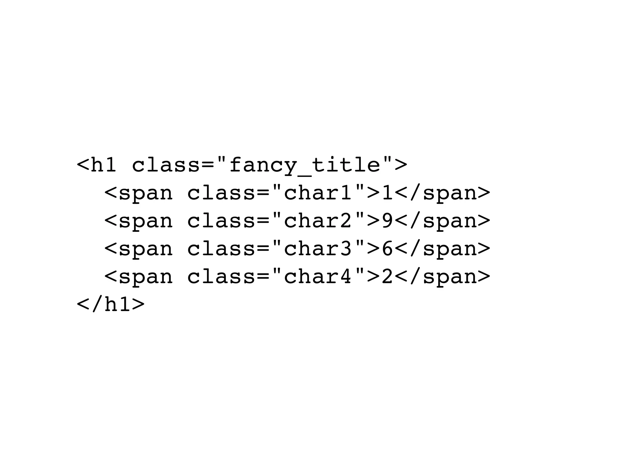 <h1 class="fancy_title">
  <span class="char1">1</span>
  <span class="char2">9</span>
  <span class="char3">6</span>
  <span class="char4">2</span>
</h1>
 
