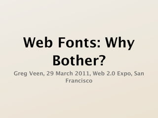 Web Fonts: Why
      Bother?
Greg Veen, 29 March 2011, Web 2.0 Expo, San
                 Francisco
 