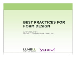 BEST PRACTICES FOR
FORM DESIGN
LUKE WROBLEWSKI
TECHNICAL COMMUNICATION SUMMIT 2007




                                      1