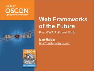 Web Frameworks
of the Future
Flex, GWT, Rails and Grails

Matt Raible
http://raibledesigns.com
 