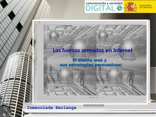 Las fuerzas armadas en Internet
El diseño web y
sus estrategias persuasivas

Inmaculada Berlanga

 