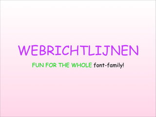 WEBRICHTLIJNEN
 FUN FOR THE WHOLE font-family!