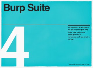 Burp Suite




4
             Pada BAB ini akan dibahas
             mengenai perangkat Burp
             Suite yaitu salah satu
             perangkat untuk
             melakukan web penetration
             testing.




              Ahmad Muammar, OSCP (C) 2013
 