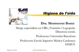 Higiene de l’oida

                                         Dra. Montserrat Bonet
               Metge especialista en ORL...