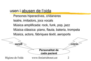 usen i abusen de l’oida
       Persones hiperactives, cridaneres
       teatre, imitadors, jocs vocals
       Música ampli...