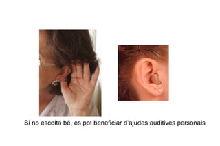 Si no escolta bé, es pot beneficiar d’ajudes auditives personals
 