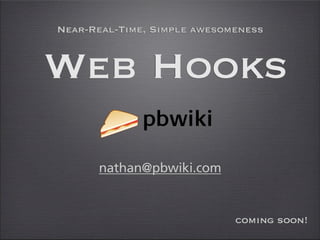 Near-Real-Time, Simple awesomeness



Web Hooks

      nathan@pbwiki.com


                             coming soon!