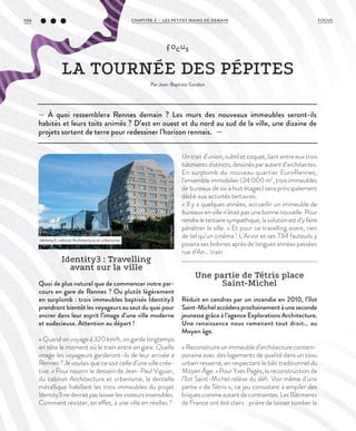 — À quoi ressemblera Rennes demain ? Les murs des nouveaux immeubles seront-ils
habités et leurs toits animés ? D’est en ouest et du nord au sud de la ville, une dizaine de
projets sortent de terre pour redessiner l’horizon rennais. —
focus
LA TOURNÉE DES PÉPITES
Par Jean-Baptiste Gandon
Identity3 : Travelling
avant sur la ville
Quoi de plus naturel que de commencer notre par-
cours en gare de Rennes ? Ou plutôt légèrement
en surplomb : trois immeubles baptisés Identity3
prendront bientôt les voyageurs au saut du quai pour
ancrer dans leur esprit l’image d’une ville moderne
et audacieuse. Attention au départ !
« Quand on voyage à 320 km/h, on garde longtemps
en tête le moment où le train entre en gare. Quelle
image les voyageurs garderont-ils de leur arrivée à
Rennes ? Je voulais que ce soit celle d’une ville créa-
tive. » Pour nourrir le dessein de Jean-Paul Viguier,
du cabinet Architecture et urbanisme, la dentelle
métallique habillant les trois immeubles du projet
Identity3nedevraitpaslaisserlesvisiteursinsensibles.
Comment résister, en effet, à une ville en résilles ?
Un trait d’union, subtil et coquet, liant entre eux trois
bâtimentsdistincts,dessinésparautantd’architectes.
En surplomb du nouveau quartier EuroRennes,
l’ensemble immobilier (24 000 m2
, trois immeubles
de bureaux de six à huit étages) sera principalement
dédié aux activités tertiaires.
« Il y a quelques années, accueillir un immeuble de
bureaux en ville n’était pas une bonne nouvelle. Pour
rendreletertiairesympathique,lasolutionestd’yfaire
pénétrer la ville. » Et pour ce travelling avant, rien
de tel qu’un cinéma ! L’Arvor et ses 734 fauteuils y
posera ses bobines après de longues années passées
rue d’An… train.
Une partie de Tétris place
Saint-Michel
Réduit en cendres par un incendie en 2010, l’îlot
Saint-Michelaccèderaprochainementàuneseconde
jeunesse grâce à l’agence Explorations Architecture.
Une renaissance nous ramenant tout droit… au
Moyen âge.
« Reconstruire un immeuble d’architecture contem-
poraine avec des logements de qualité dans un tissu
urbain resserré, en respectant le bâti traditionnel du
Moyen Âge. » Pour Yves Pagès, la reconstruction de
l’îlot Saint-Michel relève du défi. Voir même d’une
partie « de Tétris », ce jeu consistant à empiler des
briques comme autant de contraintes. Les Bâtiments
de France ont été clairs : prière de laisser tomber le
Identity3, cabinet Architecture et urbanisme.
©JulienMignot
106 CHAPITRE 3 - LES PETITES MAINS DE DEMAIN FOCUS
 