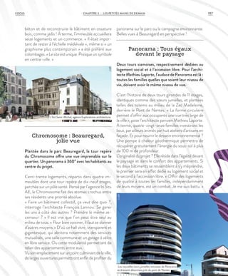 béton et de reconstruire le bâtiment en ossature
bois, comme jadis ! À terme, l’immeuble accueillera
seize logements et un commerce. « Il était impor-
tant de rester à l’échelle médiévale », même si « un
graphisme plus contemporain » a été préféré aux
colombages.«Lesiteestunique.Presqueunsymbole
en centre-ville. »
Chromosome : Beauregard,
jolie vue
Plantée dans le parc Beauregard, la tour repère
du Chromosome offre une vue imprenable sur le
quartier. Un panorama à 360° avec les habitants au
centre du projet.
Cent-trente logements, répartis dans quatre im-
meubles dont une tour repère de dix-neuf étages,
perchée sur un pôle santé. Pensé par l’agence In Situ
AE, le Chromosome fait des atomes crochus entre
ses résidents une priorité absolue.
« Faire un bâtiment collectif, ça veut dire quoi ?,
interroge l’architecte François Lannou. Se garer
les uns à côté des autres ? Prendre le même as-
censeur ? » Il est vrai que l’on peut être seul au
milieu de tous. « Pour bien voisiner, il faut se donner
d’autres moyens.» D’où ce hall vitré, transparent et
gigantesque, qui abritera notamment des services
mutualisés, une salle commune et un garage à vélos
en libre service. Ou cette modularité permettant de
relier des appartements entre eux.
Vusonemplacementsurunpointculminantdelaville,
de larges ouvertures permettront enfin de profiter du
panorama sur le parc ou la campagne environnante.
Belles vues à Beauregard en perspective !
Panorama : Tous égaux
devant le paysage
Deux tours siamoises, respectivement dédiées au
logement social et à l’accession libre. Pour l’archi-
tecte Mathieu Laporte, l’audace de Panorama est là :
toutes les familles quelles que soient leur niveau de
vie, doivent avoir le même niveau de vue.
C’est l’histoire de deux tours girondes de 11 étages,
identiques comme des sœurs jumelles, et plantées
telles des totems au milieu de la Zac Madeleine,
derrière le Pont de Nantes. « La forme circulaire
permet d’offrir aux occupants une vue très large de
la ville », pose l’architecte parisien Mathieu Laporte.
À terme, quatre-vingt-onze familles investiront les
lieux, par ailleurs animés par huit ateliers d’artisans en
façade. Et pour nourrir le dessein environnemental ?
Une pompe à chaleur géothermique permettra de
récupérer gratuitement l’énergie du sous-sol à plus
de 100 m de profondeur.
L’originalitéduprojet?Ellerésidedansl’égalitédevant
le paysage et dans le confort des appartements. Si
les deux bâtiments se ressemblent à s’y méprendre,
le premier sera en effet dédié au logement social et
le second à l’accession libre. « Offrir des logements
de qualité à toutes les familles, indépendamment
de leurs moyens, est un combat. Je me suis battu. »
L’îlot Saint-Michel, agence Explorations architecture.
Les nouvelles tours jumelles rennaises de Panorama
se dressent désormais près du pont de Nantes.
©JBG
©DR
CHAPITRE 3 - LES PETITES MAINS DE DEMAIN 107FOCUS
 