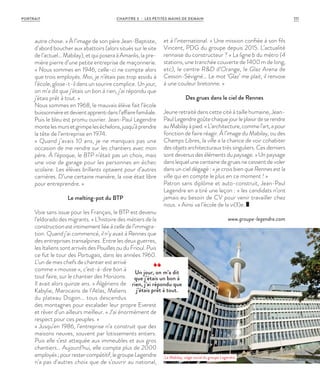 autre chose. » À l’image de son père Jean-Baptiste,
d’abord boucher aux abattoirs (alors situés sur le site
de l’actuel… Mabilay), et qui posera à Amanlis, la pre-
mière pierre d’une petite entreprise de maçonnerie.
« Nous sommes en 1946, celle-ci ne compte alors
que trois employés. Moi, je n’étais pas trop assidu à
l’école, glisse-t-il dans un sourire complice. Un jour,
on m’a dit que j’étais un bon à rien, j’ai répondu que
j’étais prêt à tout. »
Nous sommes en 1968, le mauvais élève fait l’école
buissonnièreetdevientapprentidansl’affairefamiliale.
Puis le bleu est promu ouvrier. Jean-Paul Legendre
montelesmursetgrimpeleséchelons,jusqu’àprendre
la tête de l’entreprise en 1974.
« Quand j’avais 10 ans, je ne manquais pas une
occasion de me rendre sur les chantiers avec mon
père. À l’époque, le BTP n’était pas un choix, mais
une voie de garage pour les personnes en échec
scolaire. Les élèves brillants optaient pour d’autres
carrières. D’une certaine manière, la voie était libre
pour entreprendre. »
Le melting-pot du BTP
Voie sans issue pour les Français, le BTP est devenu
l’eldorado des migrants. « L’histoire des métiers de la
construction estintimementliéeàcelle de l’immigra-
tion. Quand j’ai commencé, il n’y avait à Rennes que
des entreprises transalpines. Entre les deux guerres,
les Italiens sont arrivés des Pouilles ou du Frioul. Puis
ce fut le tour des Portugais, dans les années 1960.
L’un de mes chefs de chantier est arrivé
comme « mousse », c’est-à-dire bon à
tout faire, sur le chantier des Horizons.
Il avait alors quinze ans. » Algériens de
Kabylie, Marocains de l’Atlas, Maliens
du plateau Dogon… tous descendus
des montagnes pour escalader leur propre Everest
et rêver d’un ailleurs meilleur. « J’ai énormément de
respect pour ces peuples. »
« Jusqu’en 1986, l’entreprise n’a construit que des
maisons neuves, souvent par lotissements entiers.
Puis elle s’est attaquée aux immeubles et aux gros
chantiers… Aujourd’hui, elle compte plus de 2000
employés;pourrestercompétitif,legroupeLegendre
n’a pas d’autres choix que de s’ouvrir au national,
et à l’international. » Une mission confiée à son fils
Vincent, PDG du groupe depuis 2015. L’actualité
rennaise du constructeur ? « La ligne b du métro (4
stations, une tranchée couverte de 1400 m de long,
etc), le centre R&D d’Orange, le Glaz Arena de
Cesson-Sévigné… Le mot ‘Glaz’ me plait, il renvoie
à une couleur bretonne. »
Des grues dans le ciel de Rennes
Jeune retraité dans cette cité à taille humaine, Jean-
PaulLegendregoûtechaquejourleplaisirdeserendre
auMabilayàpied.«L’architecture,commel’art,apour
fonction de faire réagir. À l’image du Mabilay, ou des
Champs Libres, la ville a la chance de voir cohabiter
des objets architecturaux très singuliers. Ces derniers
sont devenus des éléments du paysage.  » Un paysage
dans lequel une centaine de grues ne cessent de voler
dans un ciel dégagé : « je crois bien que Rennes est la
ville qui en compte le plus en ce moment ! »
Patron sans diplôme et auto-construit, Jean-Paul
Legendre en a tiré une leçon : « les candidats n’ont
jamais eu besoin de CV pour venir travailler chez
nous. » Ainsi va l’école de la vi(ll)e.
www.groupe-legendre.com
Un jour, on m’a dit
que j’étais un bon à
rien, j’ai répondu que
j’étais prêt à tout.
Le Mabilay, siège social du groupe Legendre.
©JulienMignot
111CHAPITRE 3 - LES PETITES MAINS DE DEMAINPORTRAIT
 