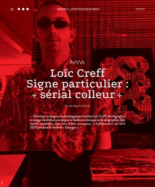 portrait
Loïc Creff
Signe particulier :
sérial colleur
Par Jean-Baptiste Gandon
— Chantier au long cours développé par l'artiste Loïc Creff, Archigraphie
envisage l’architecture depuis la fenêtre artistique de la sérigraphie. Des
motifs répétitifs, mais loin d’être ennuyeux, à (re)découvrir en avril
2021 pendant le festival « Georges ». —
©JBG
CHAPITRE 3 - LES PETITES MAINS DE DEMAIN126 PORTRAIT
 