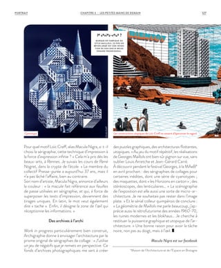 Pour quel motif Loïc Creff, alias Macula Nigra, a-t-il
choisi la sérigraphie, cette technique d’impression à
la force d’expression infinie ? « Cela m’a pris dès les
beaux-arts, à Rennes. Je suivais les cours de René
Nogret, dans la crypte de l’école. » Le membre du
collectif Presse-purée a aujourd’hui 37 ans, mais il
n’a pas lâché l’affaire, bien au contraire.
Son nom d’artiste, Macula Nigra, annonce d’ailleurs
la couleur : « la macule fait référence aux feuilles
de passe utilisées en sérigraphie, et qui, à force de
superposer les tests d’impression, deviennent des
tirages uniques. En latin, le mot veut également
dire « tache ». Enfin, il désigne la zone de l’œil qui
réceptionne les informations. »
Des archives à l’archi
Work in progress particulièrement bien construit,
Archigraphie donne à envisager l’architecture par le
prisme original de sérigraphies de collage : « J’utilise
un jeu de négatifs que je remets en perspective. Ce
fonds d’archives photographiques me sert à créer
des puzzles graphiques, des architectures flottantes,
utopiques. » Au jeu du motif répétitif, les réalisations
de Georges Maillols ont bien sûr pignon sur vue, sans
oublier Louis Arretche et Jean-Gérard Carré.
À découvrir pendant le festival Georges, à la MAeB*
en avril prochain : des sérigraphies de collages pour
certaines inédites, dont une série de cyanotypes ;
des maquettes, dont « les Horizons en carton » ; des
stéréoscopes, des lenticulaires… « La scénographie
de l’exposition est elle aussi une sorte de micro-ar-
chitecture. Je ne souhaitais pas rester dans l’image
plate.  » Et le sérial colleur quimpérois de conclure :
«  La géométrie de Maillols me parle beaucoup, j’ap-
précie aussi le rétrofuturisme des années 1960-70,
les ruines modernes et les blokhaus… Je cherche à
restituer la puissance graphique et utopique de l’ar-
chitecture. » Une bonne raison pour avoir la tâche
noire, non pas au doigt, mais à l’œil.
Macula Nigra est sur facebook
*Maison de l’Architecture et de l’Espace en Bretagne
le saviez-vous ?
MARQUE DE FABRIQUE DU
ST YLE MAILLOLS, LE PIEU EN
BÉTON ARMÉ EST UNE INVEN-
TION DE SON ONCLE BELGE
EDGARD FRANKIGNOUL.
Cyanotype. Les constructions utopiques de Loïc Creff ne cessent d’éperonner le regard.
©LoïcCreff
©LoïcCreff
127CHAPITRE 3 - LES PETITES MAINS DE DEMAINPORTRAIT
 