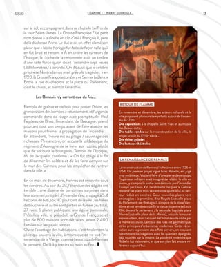 19CHAPITRE 1 - PIERRE QUI ROULE...FOCUS
sur le sol, accompagnant dans sa chute le beffroi de
la tour Saint-James. La Grosse Françoise ? Le petit
nom donné à la cloche en clin d’œil à François II, père
de la duchesse Anne. Le duc avait en effet clamé son
plaisir que « la dite horloge fut faite de façon telle qu’il
en fut bruit et renom. » À en croire les rumeurs de
l’époque, la cloche de la renommée avait un timbre
d’une telle force qu’on disait l’entendre sept lieues
(33 kilomètres) à la ronde. On dit aussi que le célèbre
prophète Nostradamus avait prévu la tragédie : « en
1720,laGrosseFrançoisetomberaetSennerbrûlera.»
Entre la rue du chapitre et la place du Parlement,
c’est le chaos, et bientôt l’anarchie.
Les Rennais n’y verront que du feu…
Remplis de graisse et de bois pour passer l’hiver, les
greniers sont des bombes à retardement, et l’urgence
commande donc de réagir avec promptitude. Paul
Feydeau de Brou, l’intendant de Bretagne, prend
pourtant tout son temps avant de faire abattre les
maisons pour freiner la propagation de l’incendie.
En attendant, l’heure est au pillage / sauvetage des
richesses. Pire encore, on accuse la soldatesque du
régiment d’Auvergne de se livrer aux razzias, plutôt
que de secourir le bourgeois. Témoin de l’époque,
M. de Jacquelot confirme : « On fut obligé à la fin
de désarmer les soldats et de les faire camper sur
le mur des Carmes, pour les empêcher de rentrer
dans la ville. »
En ce mois de décembre, Rennes est ensevelie sous
les cendres. Au soir du 29, l’étendue des dégâts est
terrible : une dizaine de personnes surprises dans
leur sommeil, ont péri ; l’incendie s’est propagé à 5,4
hectaresdebâti,soit40pourcentdelaville ;leshalles
deboucherieetaublésontpartiesenfumée;autotal,
27 rues, 5 places publiques, une église paroissiale,
l’hôtel de ville, le présidial, la Grosse Françoise et
plus de 800 maisons sont détruites, jetant 2 400
familles sur les pavés rennais.
Outre l’abattage des habitations, c’est finalement la
pluie qui sauvera la ville, à moins que ce ne soit l’in-
terventiondelaVierge,commebeaucoupdeRennais
le pensent. De là à y mettre sa main au feu…
LA RENAISSANCE DE RENNES
LareconstructiondeRenness’échelonneentre1726et
1754. Un premier projet signé Isaac Robelin, est jugé
trop ambitieux. Voulant faire d’une pierre deux coups,
l’ingénieur militaire avait imaginé de rebâtir la ville en
pierre, y compris la partie non détruite par l’incendie.
Envoyé par Louis XV, l’architecte Jacques V Gabriel
reprend ses plans mais se cantonne quant à lui au sec-
teur réduit en cendres. Deux nouvelles places sont
aménagées : la première, dite Royale (actuelle place
du Parlement-de-Bretagne), s’inspire de la place Ven-
dômeetestsenséeaccueillirlastatueéquestredeLouis
XIV, devant le parlement ; la seconde, baptisée place
Neuve (actuelle place de la Mairie), articule le nouvel
espaceurbain,dontl’accueildel’hôteldevilleédifiépar
la même occasion. Le tracé des rues est géométrique,
et les principes d’urbanisme, modernes. Cette réno-
vation aura cependant des effets pervers, en creusant
notamment les inégalités avec les quartiers épargnés,
déjà touchés par la misère. La postérité retiendra que
Robelin fut visionnaire, et que son plan fait encore ré-
férence aujourd’hui.
RETOUR DE FLAMME
En novembre et décembre, les acteurs culturels et la
ville proposent plusieurs temps forts autour de l’incen-
die de 1720.
Des expositions à la chapelle Saint-Yves et au musée
des Beaux-Arts…
Des tables rondes sur la reconstruction de la ville, le
projet urbain du XVIIIe
siècle…
Des visites guidées
Des lectures théâtrales
©DR
 