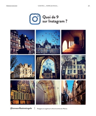 29RÉSEAUX SOCIAUX CHAPITRE 1 - PIERRE QUI ROULE...
Quoi de 9
sur Instagram ?
@rennesvilleetmetropole Partageons nos regards sur la ville et le territoire de #Rennes.
 