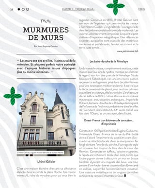 34 CHAPITRE 1 - PIERRE QUI ROULE... FOCUS
— Les murs ont des oreilles. Ils ont aussi de la
mémoire. Et piquent parfois notre curiosité
avec d’épiques histoires issues d’époques
plus ou moins lointaines. —
focus
MURMURES
DE MURS
Par Jean-Baptiste Gandon
L’hôtel Galicier
C’est une maison blanche dressant sa silhouette
élancée dans le ciel de la place Hoche. Un manoir
immaculé, riche de mystères pour qui veut bien le
regarder. Construit en 1893, l’Hôtel Galicier tient
son nom de l’ingénieur qui commandita les travaux
à l’architecte Guidet. L’originalité de l’ouvrage réside
dans la combinaison de tradition et de modernité. Les
volumesvolontairementcompositesévoquentlepetit
château d’inspiration néogothique. Des références
savantes auxquelles sont associés des matériaux
modernes et préfabriqués, l’enduit en ciment et la
terre cuite armée…
www.patrimoine.bzh
Les bains-douche de la Prévalaye
Unbrinanachronique,complètementexotique,cette
maison aux faux airs de ryad ne manque pas d’attirer
le regard, non loin des quais de la Prévalaye. Situés
boulevard Sébastopol, ces anciens bains publics
reconvertis en logement privé font décoller Rennes
pour une destination méditerranéenne. Il est vrai que
le décor oasien est vite planté, avec ces trois palmiers
accueillantlesvisiteurs,dèsleurarrivée.L’architecture
de cet édifice de 1880, cultive à l’envie le vocabulaire
mauresque : arcs, coupoles, arabesques… Inspirés de
l’Orient,lesbains-douchedelaPrévalayetémoignent
de l’influence de l’architecture balnéaire dans les villes
de l’Occident, dès le début du XXe
siècle. Il était une
fois dans l’Ouest, et un peu aussi, dans l’oued.
Ouest-France : un bâtiment de caractère…
d’imprimerie
Construiten1909parl’architecteEugèneGuillaume,
l’immeuble Ouest-France de la rue du Pré-botté
abrita d’abord l’imprimerie du quotidien avant d’ac-
cueillir sa rédaction locale. Avec sa marquise en fer
forgé abritant l’entrée du porche, l’ouvrage de style
art nouveau fait toujours la Une dans le cœur des
Rennais. Construite en tuffeau, calcaire et granite,
la façade est richement dotée d’un côté, tandis que
l’autre pignon donne à découvrir un mur en brique
bicolore. Ajoutant à la majesté des lieux, une tour
percéed’unehaute-baieetcouverted’undômecarré
en ardoise, surplombe l’ancien bâtiment industriel.
Une ossature métallique et de longues corniches
achèvent de rendre l’ensemble unique.
L’Hôtel Galicier, auguste maison blanche de la place Hoche.
©JBG
 