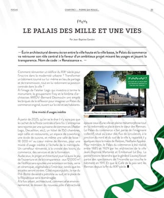 35CHAPITRE 1 - PIERRE QUI ROULE...FOCUS
— Écrin architectural devenu écran entre la ville haute et la ville basse, le Palais du commerce
va retrouver son rôle central à la faveur d’un ambitieux projet mixant les usages et jouant la
transparence. Nom de code : « Renaissance ». —
focus
LE PALAIS DES MILLE ET UNE VIES
Par Jean-Baptiste Gandon
Comment réinventer un édifice du XIXe
siècle pour
l’inscrire dans la modernité urbaine ? Transformer
un bâtiment tourné sur lui-même en lieu de partage
et de transmission, tout en lui redonnant sa position
centrale dans la ville ?
À l’image de l’atelier Lego qui investira à terme le
monument, le groupement Frey et le binôme d’ar-
chitectes MRDV-Bernard Desmoulin ont empilé
les briques de la réflexion pour imaginer un Palais du
commerce original, ouvert sur la cité et ses habitants.
Une mixité d’usages inédite
À partir de 2025, qu’on se le dise il n’y aura pas que
le cachet de la Poste centrale à faire foi. L’entreprise
serarejointeparunequinzainedecommerces(Atelier
Lego, Decathlon, etc), un hôtel de 150 chambres,
sept cafés et restaurants, un espace de coworking,
une école de cuisine, et même une salle de boxe !
18 000 m2
au cœur même de Rennes, pour une
mixité d’usage inédite à l’échelle de la métropole.
Un carrefour réinventé, à la croisée des loisirs, du
commerce, des services et de la formation.
Audacieux, le projet architectural joue lui aussi le jeu
de l’ouverture et de la transparence : aux 12 000 m2
de l’édifice sera ajoutée une extension en bois, verre
et céramique, végétalisée à l’intérieur, tandis que les
arcades seront vitrées. Côté espace public, la rue du
Pré-Botté deviendra piétonne au sud, et la place de
la République sera réaménagée.
Àlafoisurbain,architectural,commercialetenviron-
nemental, le dessein du nouveau pôle d’attractivité
épouse ceux d’une ville en pleine métamorphose tout
en lui redonnant sa place dans le cœur des Rennais.
Le Palais du commerce « fait partie de l’imaginaire
collectif, situé au cœur des flux de circulation, à la
jonction du nord et du sud de la ville », rappelait il y
quelques mois la maire de Rennes, Nathalie Appéré.
Pour mémoire, le Palais du commerce a été réalisé
entre 1885 et 1929 par les architectes de la ville
Jean-Baptiste Martenot et Emmanuel Le Ray. La
petite histoire retiendra que le général Liautey faisait
partie des spectateurs de l’incendie qui toucha le
bâtiment en 1911. Et que le Café de la paix sert les
Rennais depuis la fin du XIXe
siècle.
le saviez-vous ?
LE CAFÉ DE L A PAIX SERT
LES RENNAIS DEPUIS L A
FIN DU XIXE
SIÈCLE !
Le nouveau Palais du commerce mixera les usages.
©Frey-MRDV
 