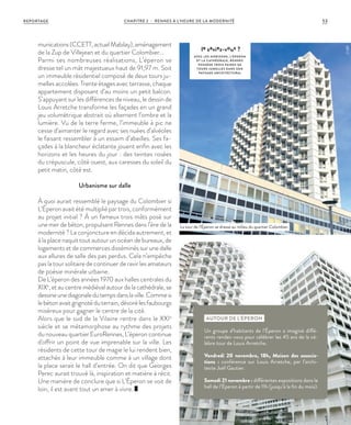 munications(CCETT,actuelMabilay),aménagement
de la Zup de Villejean et du quartier Colombier...
Parmi ses nombreuses réalisations, L’éperon se
dresse tel un mât majestueux haut de 91,97 m. Soit
un immeuble résidentiel composé de deux tours ju-
melles accolées. Trente étages avec terrasse, chaque
appartement disposant d’au moins un petit balcon.
S’appuyant sur les différences de niveau, le dessin de
Louis Arretche transforme les façades en un grand
jeu volumétrique abstrait où alternent l’ombre et la
lumière. Vu de la terre ferme, l’immeuble à pic ne
cesse d’aimanter le regard avec ses nuées d’alvéoles
le faisant ressembler à un essaim d’abeilles. Ses fa-
çades à la blancheur éclatante jouent enfin avec les
horizons et les heures du jour : des teintes rosées
du crépuscule, côté ouest, aux caresses du soleil du
petit matin, côté est.
Urbanisme sur dalle
À quoi aurait ressemblé le paysage du Colombier si
L’Éperon avait été multiplié par trois, conformément
au projet initial ? À un fameux trois mâts posé sur
une mer de béton, propulsant Rennes dans l’ère de la
modernité ? La conjoncture en décida autrement, et
à la place naquit tout autour un océan de bureaux, de
logements et de commerces disséminés sur une dalle
aux allures de salle des pas perdus. Cela n’empêche
pas la tour solitaire de continuer de ravir les amateurs
de poésie minérale urbaine.
De L’éperon des années 1970 aux halles centrales du
XIXe
,etaucentremédiévalautourdelacathédrale,se
dessineunediagonaledutempsdanslaville.Commesi
lebétonavaitgrignotéduterrain,dévorélesfaubourgs
miséreux pour gagner le centre de la cité.
Alors que le sud de la Vilaine rentre dans le XXIe
siècle et se métamorphose au rythme des projets
du nouveau quartier EuroRennes, L’éperon continue
d'offrir un point de vue imprenable sur la ville. Les
résidents de cette tour de magie le lui rendent bien,
attachés à leur immeuble comme à un village dont
la place serait le hall d’entrée. On dit que Georges
Perec aurait trouvé là, inspiration et matière à récit.
Une manière de conclure que si L’Éperon se voit de
loin, il est avant tout un amer à vivre.
le saviez-vous ?
AVEC LES HORIZONS, L’ÉPERON
ET L A CATHÉDRALE, RENNES
POSSÈDE TROIS PAIRES DE
TOURS JUMELLES DANS SON
PAYSAGE ARCHITECTURAL
AUTOUR DE L’ÉPERON
Un groupe d’habitants de l’Éperon a imaginé diffé-
rents rendez-vous pour célébrer les 45 ans de la cé-
lèbre tour de Louis Arretche.
Vendredi 20 novembre, 18h, Maison des associa-
tions : conférence sur Louis Arretche, par l’archi-
tecte Joël Gautier.
Samedi 21 novembre : différentes expositions dans le
hall de l’Éperon à partir de 11h (jusqu’à la fin du mois).
La tour de l’Éperon se dresse au milieu du quartier Colombier.
©JBG©JBG
53CHAPITRE 2 - RENNES À L’HEURE DE LA MODERNITÉREPORTAGE
 