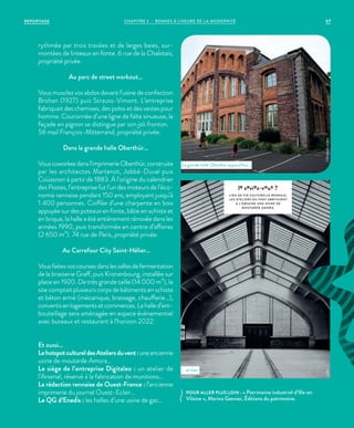 rythmée par trois travées et de larges baies, sur-
montées de linteaux en fonte. 6 rue de la Chalotais,
propriété privée.
Au parc de street workout…
Vous musclez vos abdos devant l’usine de confection
Brohan (1927) puis Strauss-Vimont. L’entreprise
fabriquait des chemises, des polos et des vestes pour
homme. Couronnée d’une ligne de faîte sinueuse, la
façade en pignon se distingue par son joli fronton.
56 mail François-Mitterrand, propriété privée.
Dans la grande halle Oberthür…
Vouscoworkezdansl’imprimerieOberthür,construite
par les architectes Martenot, Jobbé-Duval puis
Coüasnon à partir de 1883. À l’origine du calendrier
des Postes, l’entreprise fut l’un des moteurs de l’éco-
nomie rennaise pendant 150 ans, employant jusqu’à
1 400 personnes. Coiffée d’une charpente en bois
appuyée sur des poteaux en fonte, bâtie en schiste et
en brique, la halle a été entièrement rénovée dans les
années 1990, puis transformée en centre d’affaires
(2 650 m²). 74 rue de Paris, propriété privée.
Au Carrefour City Saint-Hélier…
Vousfaitesvoscoursesdanslessallesdefermentation
de la brasserie Graff, puis Kronenbourg, installée sur
place en 1920. De très grande taille (14 000 m²), le
site comptait plusieurs corps de bâtiments en schiste
et béton armé (mécanique, brassage, chaufferie…),
convertisenlogementsetcommerces.Lahalled’em-
bouteillage sera aménagée en espace évènementiel
avec bureaux et restaurant à l’horizon 2022.
Et aussi…
LehotspotcultureldesAteliersduvent:uneancienne
usine de moutarde Amora…
Le siège de l’entreprise Digitaleo : un atelier de
l’Arsenal, réservé à la fabrication de munitions…
La rédaction rennaise de Ouest-France : l’ancienne
imprimerie du journal Ouest-Eclair…
Le QG d’Enedis : les halles d’une usine de gaz…
POUR ALLER PLUS LOIN : « Patrimoine industriel d’Ille-et-
Vilaine », Marina Gasnier, Éditions du patrimoine.
le saviez-vous ?
LIEU DE VIE CULTURELLE RENNAIS,
LES ATELIERS DU VENT ABRITAIENT
À L’ORIGINE UNE USINE DE
MOUTARDE AMORA.
La grande halle Oberthür aujourd’hui...
... et hier.
©ArnaudLoubry©DR
REPORTAGE CHAPITRE 2 - RENNES À L’HEURE DE LA MODERNITÉ 67
 