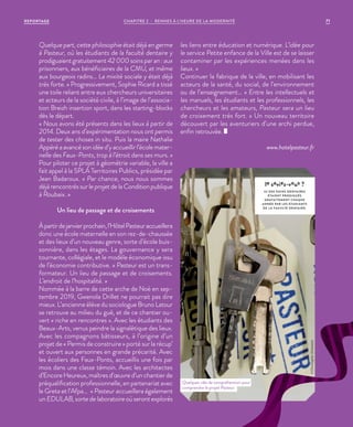 Quelque part, cette philosophie était déjà en germe
à Pasteur, où les étudiants de la faculté dentaire y
prodiguaient gratuitement 42 000 soins par an : aux
prisonniers, aux bénéficiaires de la CMU, et même
aux bourgeois radins… La mixité sociale y était déjà
très forte. » Progressivement, Sophie Ricard a tissé
une toile reliant entre eux chercheurs universitaires
et acteurs de la société civile, à l’image de l’associa-
tion Breizh insertion sport, dans les starting-blocks
dès le départ.
« Nous avons été présents dans les lieux à partir de
2014. Deux ans d’expérimentation nous ont permis
de tester des choses in situ. Puis la maire Nathalie
Appéré a avancé son idée d’y accueillir l’école mater-
nelle des Faux-Ponts, trop à l’étroit dans ses murs. »
Pour piloter ce projet à géométrie variable, la ville a
fait appel à la SPLA Territoires Publics, présidée par
Jean Badaroux. « Par chance, nous nous sommes
déjà rencontrés sur le projet de la Condition publique
à Roubaix. »
Un lieu de passage et de croisements
Àpartirdejanvierprochain,l’HôtelPasteuraccueillera
donc une école maternelle en son rez-de-chaussée
et des lieux d’un nouveau genre, sorte d’école buis-
sonnière, dans les étages. La gouvernance y sera
tournante, collégiale, et le modèle économique issu
de l’économie contributive. « Pasteur est un trans-
formateur. Un lieu de passage et de croisements.
L’endroit de l’hospitalité. »
Nommée à la barre de cette arche de Noé en sep-
tembre 2019, Gwenola Drillet ne pourrait pas dire
mieux. L’ancienne élève du sociologue Bruno Latour
se retrouve au milieu du gué, et de ce chantier ou-
vert « riche en rencontres ». Avec les étudiants des
Beaux-Arts, venus peindre la signalétique des lieux.
Avec les compagnons bâtisseurs, à l’origine d’un
projet de « Permis de construire » porté sur la récup’
et ouvert aux personnes en grande précarité. Avec
les écoliers des Faux-Ponts, accueillis une fois par
mois dans une classe témoin. Avec les architectes
d’Encore Heureux, maîtres d’œuvre d’un chantier de
préqualification professionnelle, en partenariat avec
le Greta et l’Afpa… « Pasteur accueillera également
un EDULAB, sorte de laboratoire où seront explorés
les liens entre éducation et numérique. L’idée pour
le service Petite enfance de la Ville est de se laisser
contaminer par les expériences menées dans les
lieux. »
Continuer la fabrique de la ville, en mobilisant les
acteurs de la santé, du social, de l’environnement
ou de l’enseignement… « Entre les intellectuels et
les manuels, les étudiants et les professionnels, les
chercheurs et les amateurs, Pasteur sera un lieu
de croisement très fort. » Un nouveau territoire
découvert par les aventuriers d’une archi perdue,
enfin retrouvée.
www.hotelpasteur.fr
le saviez-vous ?
42 000 SOINS DENTAIRES
ÉTAIENT PRODIGUÉS
GRATUITEMENT CHAQUE
ANNÉE PAR LES ÉTUDIANTS
DE L A FACULTÉ DENTAIRE.
Quelques clés de compréhension pour
comprendre le projet Pasteur.
©ChristopheSimonato
REPORTAGE CHAPITRE 2 - RENNES À L’HEURE DE LA MODERNITÉ 71
 