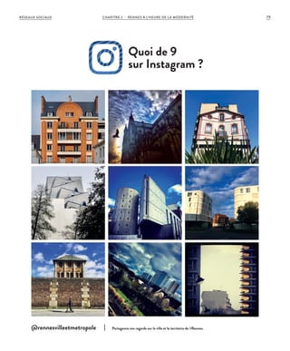 Quoi de 9
sur Instagram ?
@rennesvilleetmetropole Partageons nos regards sur la ville et le territoire de #Rennes.
CHAPITRE 2 - RENNES À L’HEURE DE LA MODERNITÉ 79RÉSEAUX SOCIAUX
 