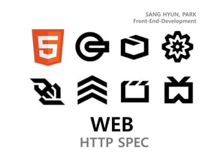 SANG HYUN, PARK
Front-End-Development
WEB
HTTP SPEC
 