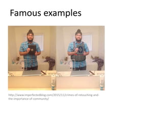 Famous examples
http://www.imperfectedblog.com/2015/11/crimes-of-retouching-and-
the-importance-of-community/
 