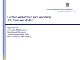 Ein freier Web-Index
Prof. Dr. Dirk Lewandowski
Hochschule für Angewandte Wissenschaften Hamburg
dirk.lewandowski@haw-hamburg.de
@Dirk_Lew
HAW Hamburg, 25.3.2014
 