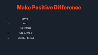 MakePositiveDifference
canva
wix
wordpress
Google Map
Weather Report