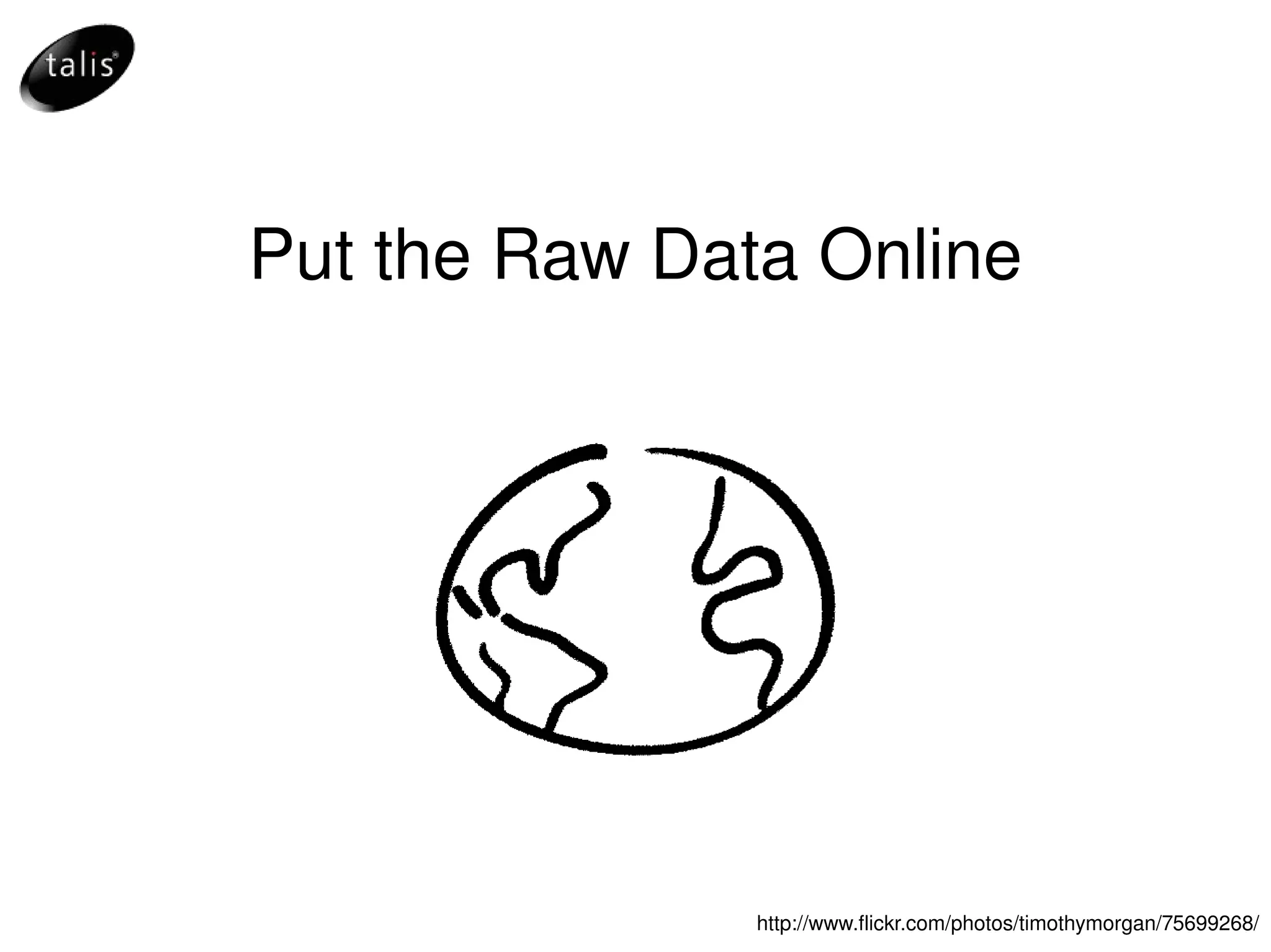 Put the Raw Data Online http://www.flickr.com/photos/timothymorgan/75699268/ 