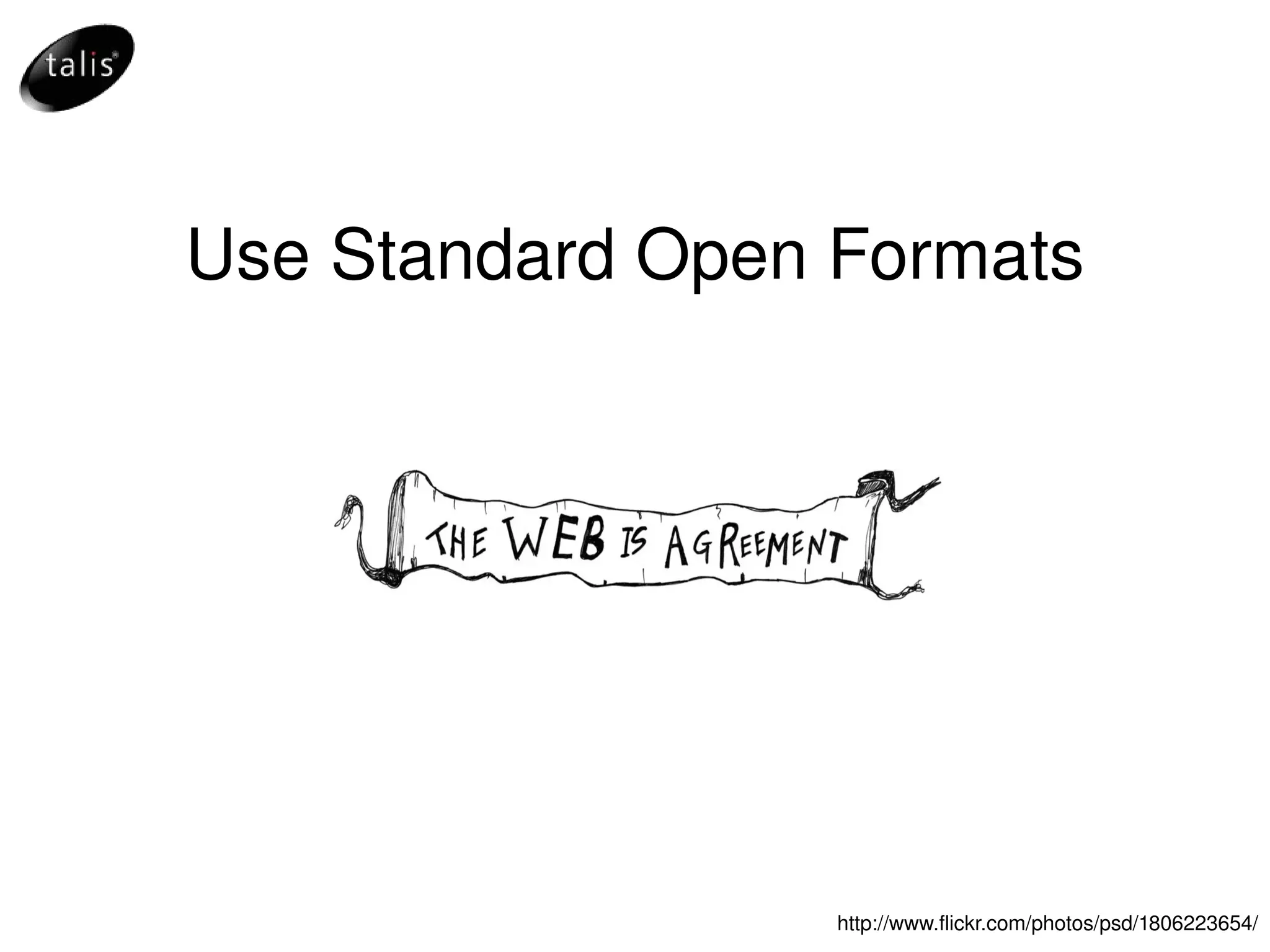 Use Standard Open Formats http://www.flickr.com/photos/psd/1806223654/ 