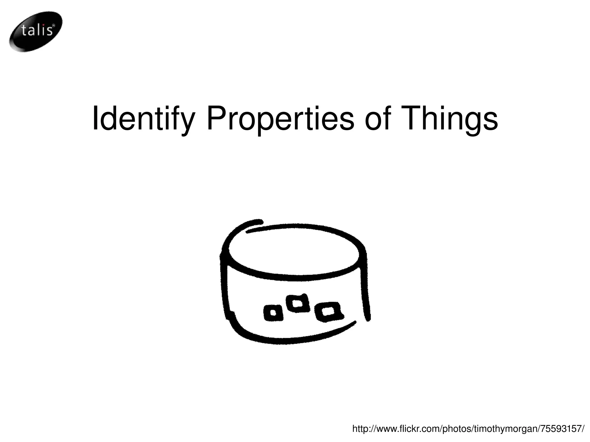 Identify Properties of Things http://www.flickr.com/photos/timothymorgan/75593157/ 