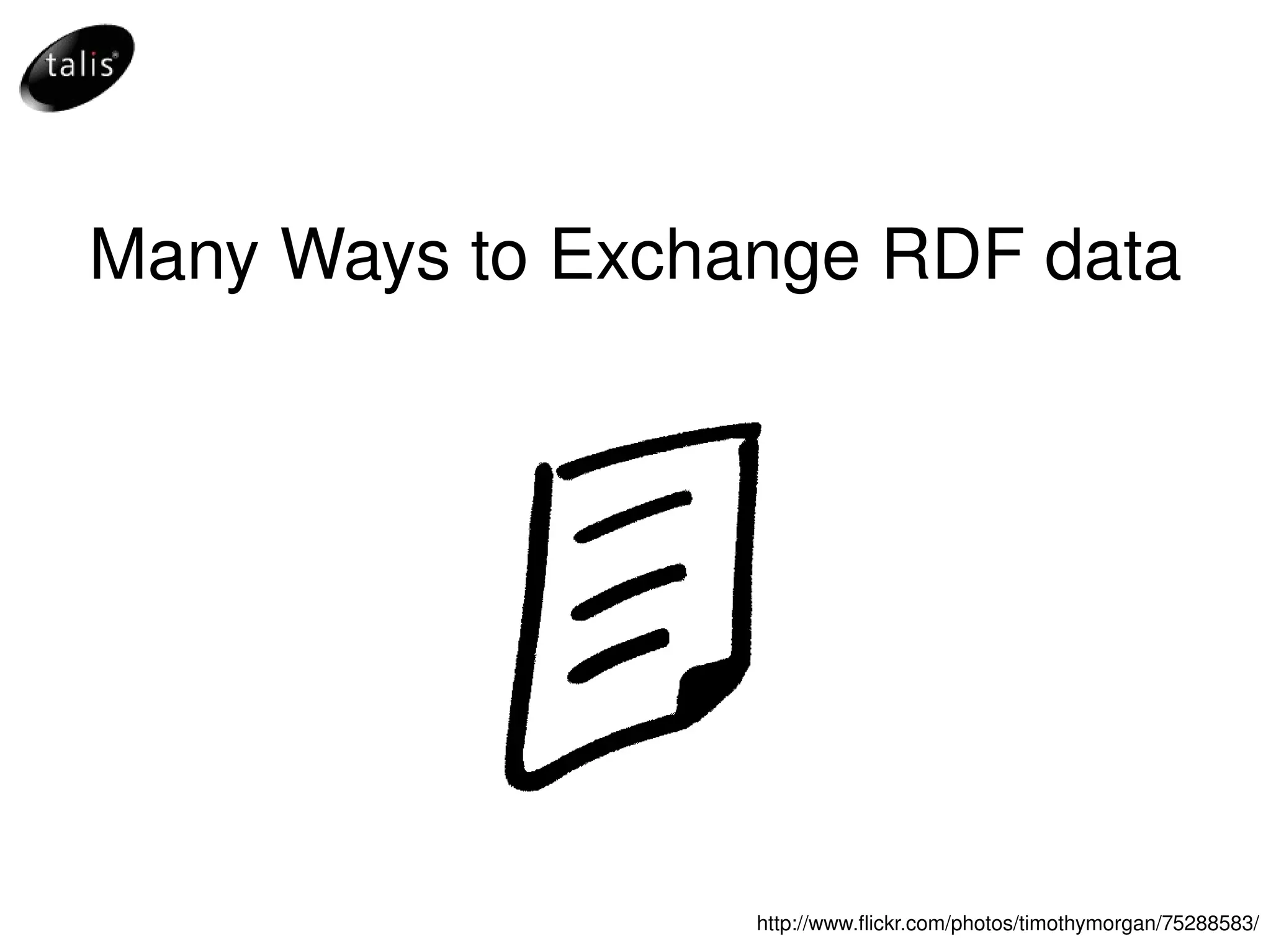 Many Ways to Exchange RDF data http://www.flickr.com/photos/timothymorgan/75288583/ 