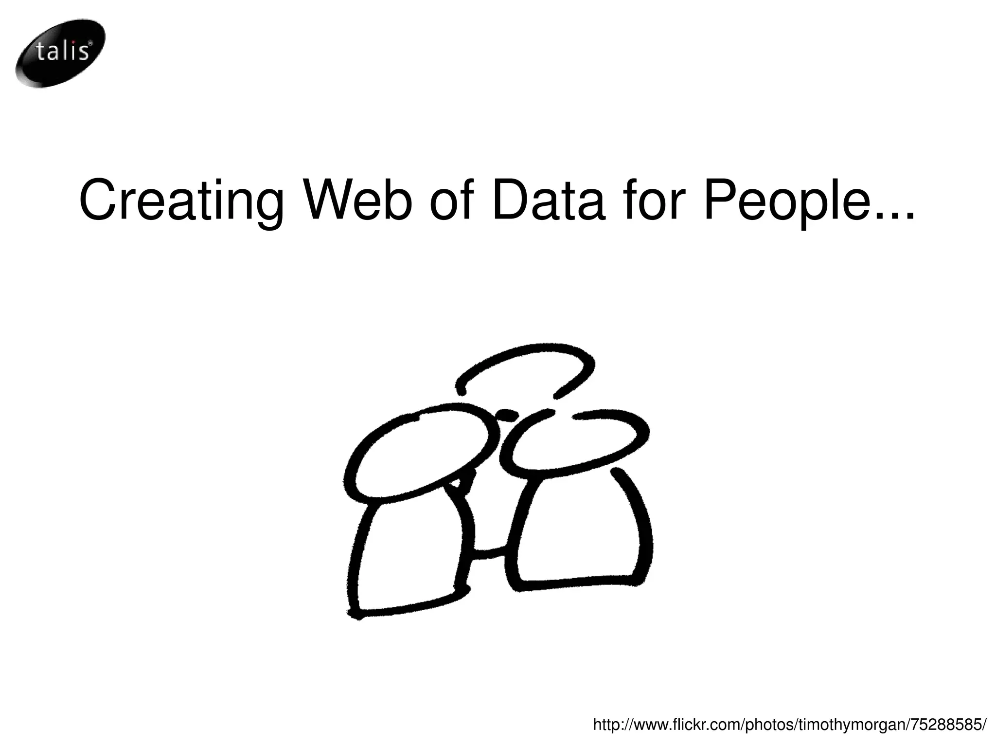 Creating Web of Data for People... http://www.flickr.com/photos/timothymorgan/75288585/ 