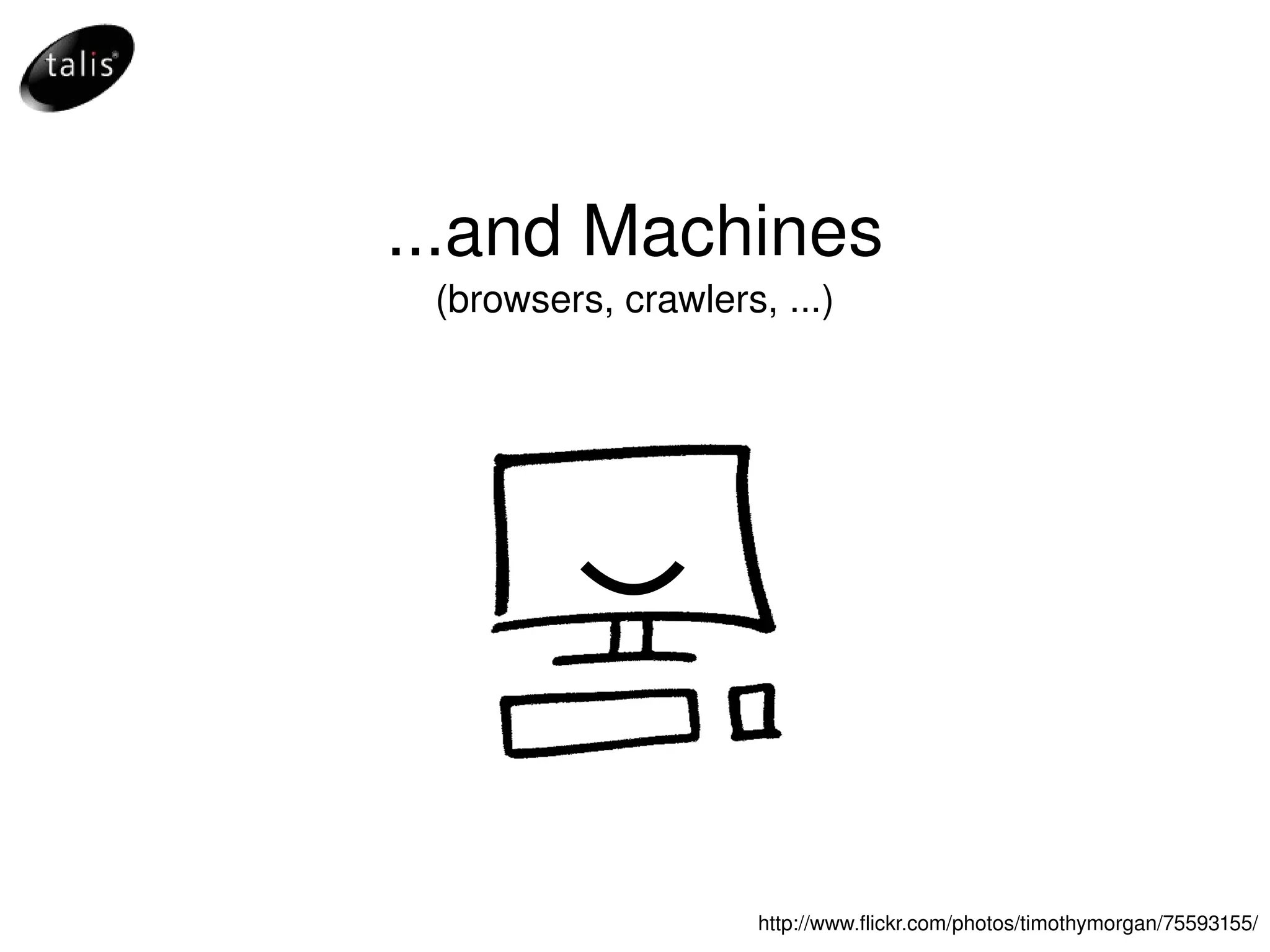 ...and Machines (browsers, crawlers, ...) http://www.flickr.com/photos/timothymorgan/75593155/ 