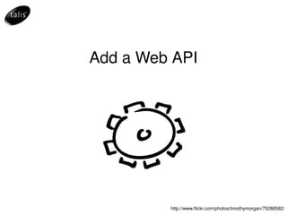 Add a Web API http://www.flickr.com/photos/timothymorgan/75288582/ 