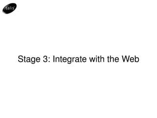 Stage 3: Integrate with the Web 