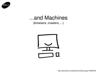 ...and Machines (browsers, crawlers, ...) http://www.flickr.com/photos/timothymorgan/75593155/ 