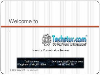 Welcome to
.
Interface Customization Services
© 2012 Copyright - Techstur.com
 
