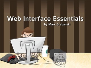 Web Interface Essentials
           by Marc Grabanski
 
