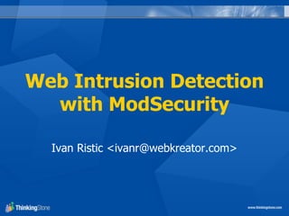 Web Intrusion Detection
  with ModSecurity

  Ivan Ristic <ivanr@webkreator.com>