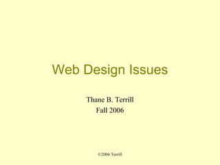 Web Design Issues Thane B. Terrill Fall 2006 