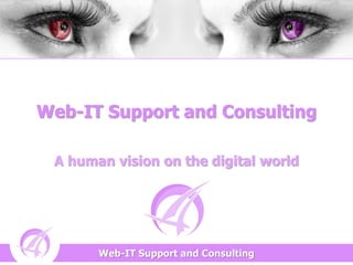 Web-IT Support and Consulting
Web-IT Support and Consulting
A human vision on the digital world
 