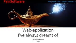 PainSoftware
Web-application
I’ve always dreamt of
@JavaDay Kharkiv
2015
 