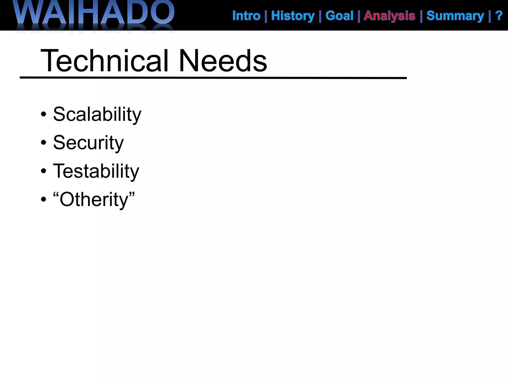 Technical Needs
• Scalability
• Security
• Testability
• “Otherity”
 