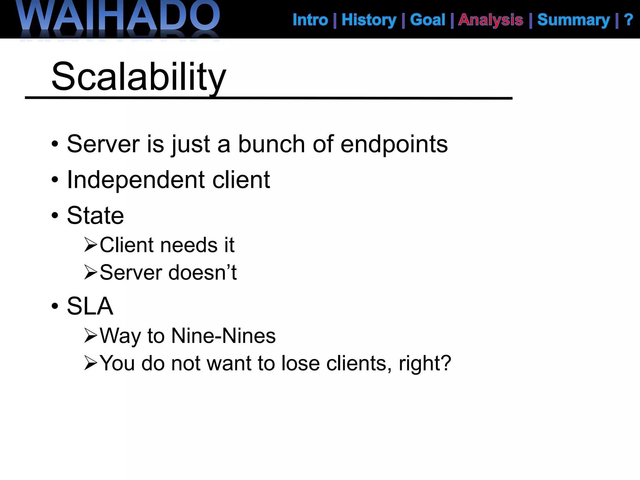 Scalability
• Server is just a bunch of endpoints
• Independent client
• State
Client needs it
Server doesn’t
• SLA
Way to Nine-Nines
You do not want to lose clients, right?
 